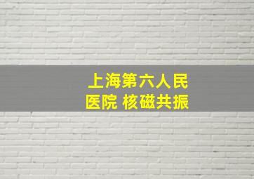 上海第六人民医院 核磁共振